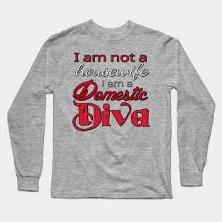 I am not a housewife, I am a Domestic Diva Long Sleeve T-Shirt